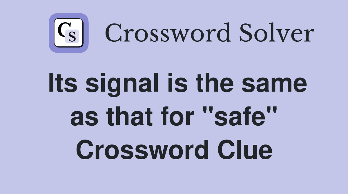 Its signal is the same as that for "safe" Crossword Clue