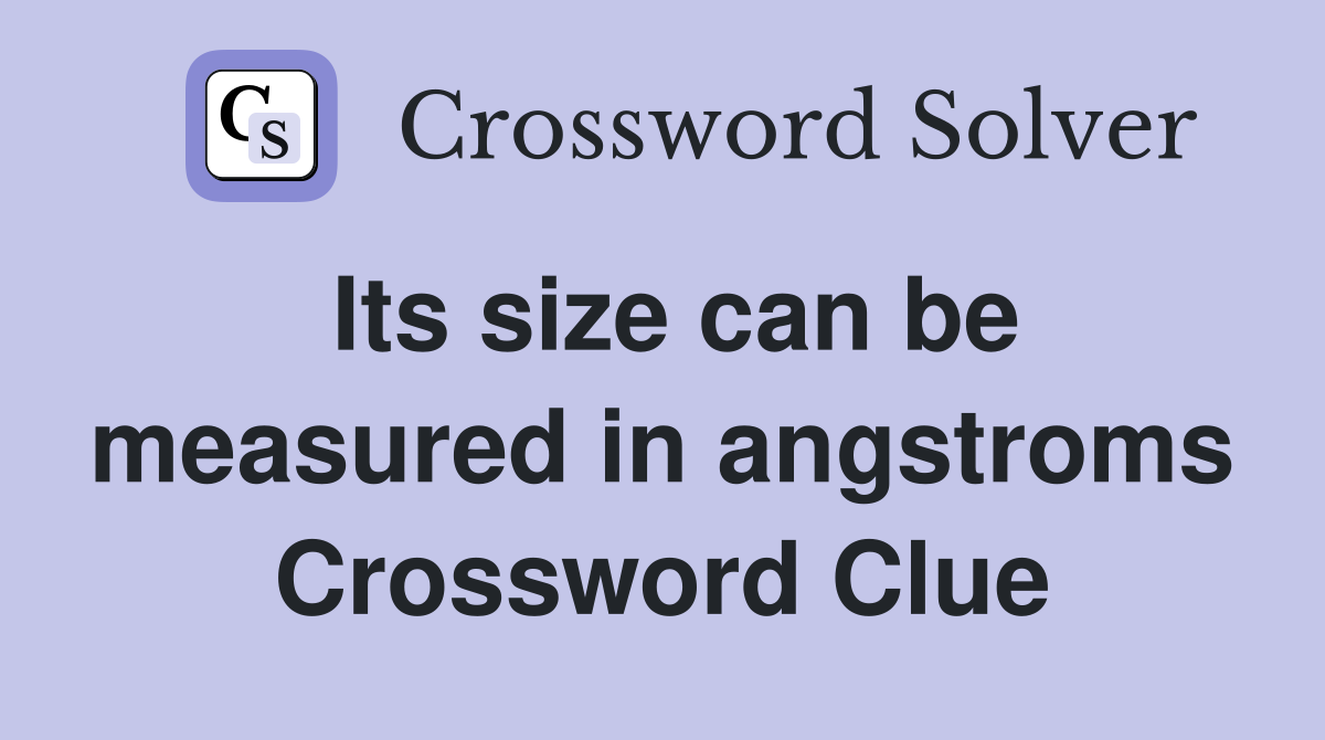 Its size can be measured in angstroms Crossword Clue