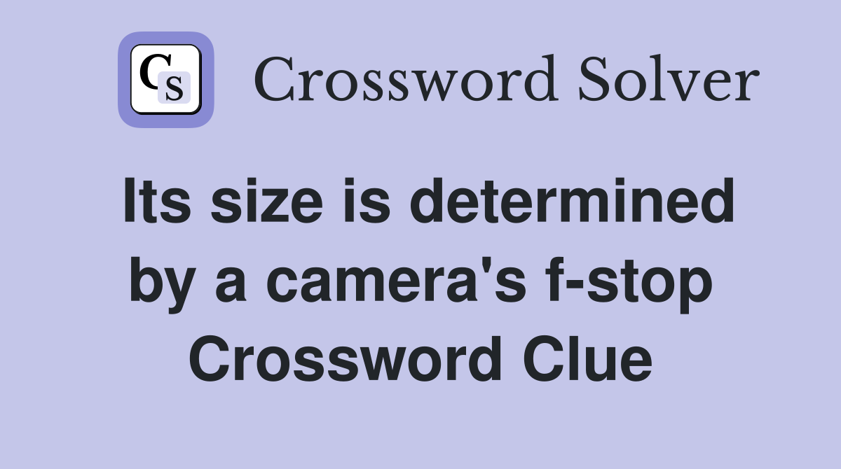 Its size is determined by a camera's f-stop Crossword Clue