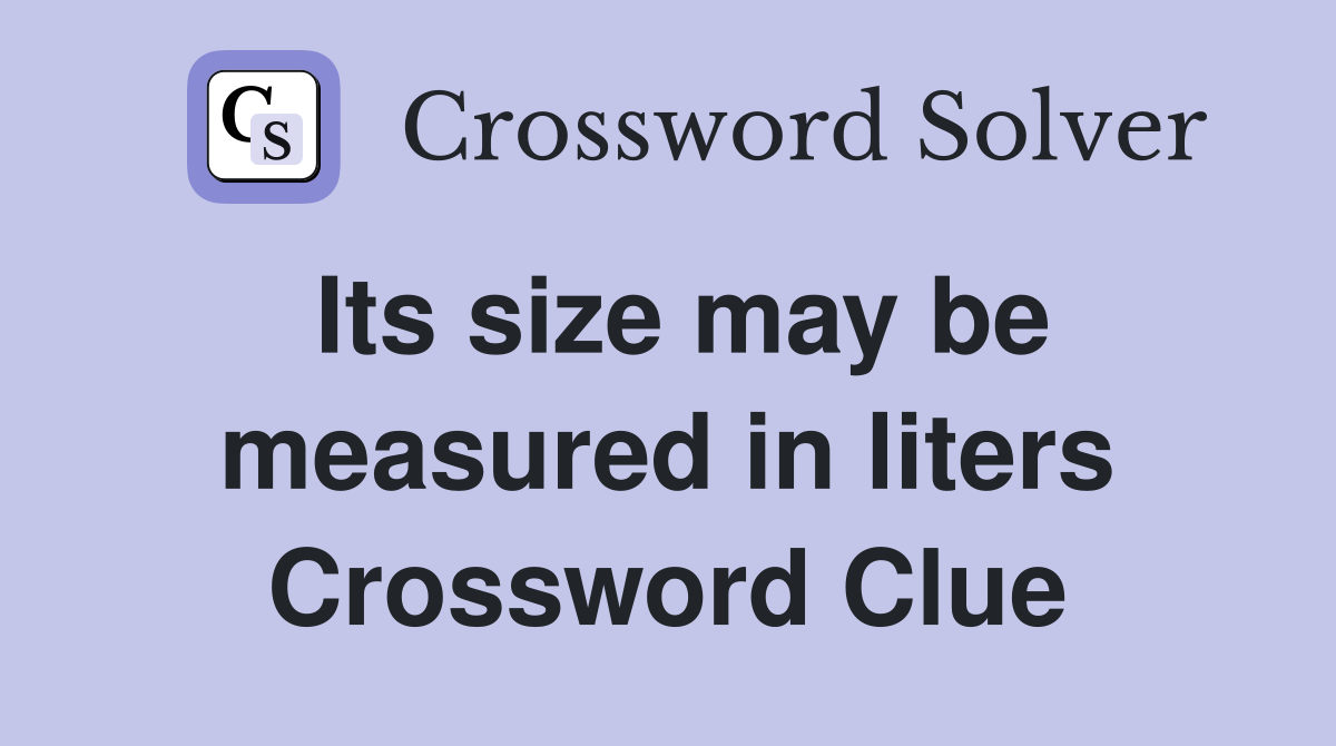 Its size may be measured in liters Crossword Clue