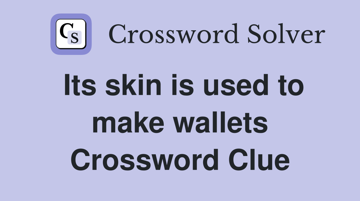 Its skin is used to make wallets Crossword Clue