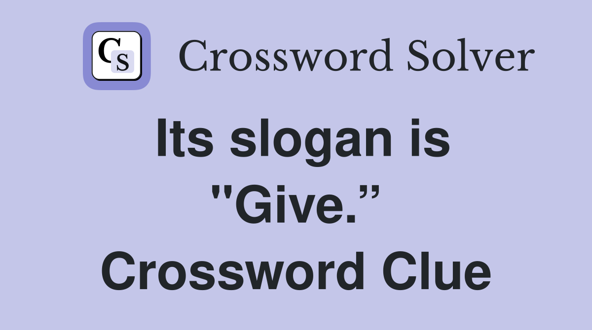 Its slogan is "Give.” Crossword Clue