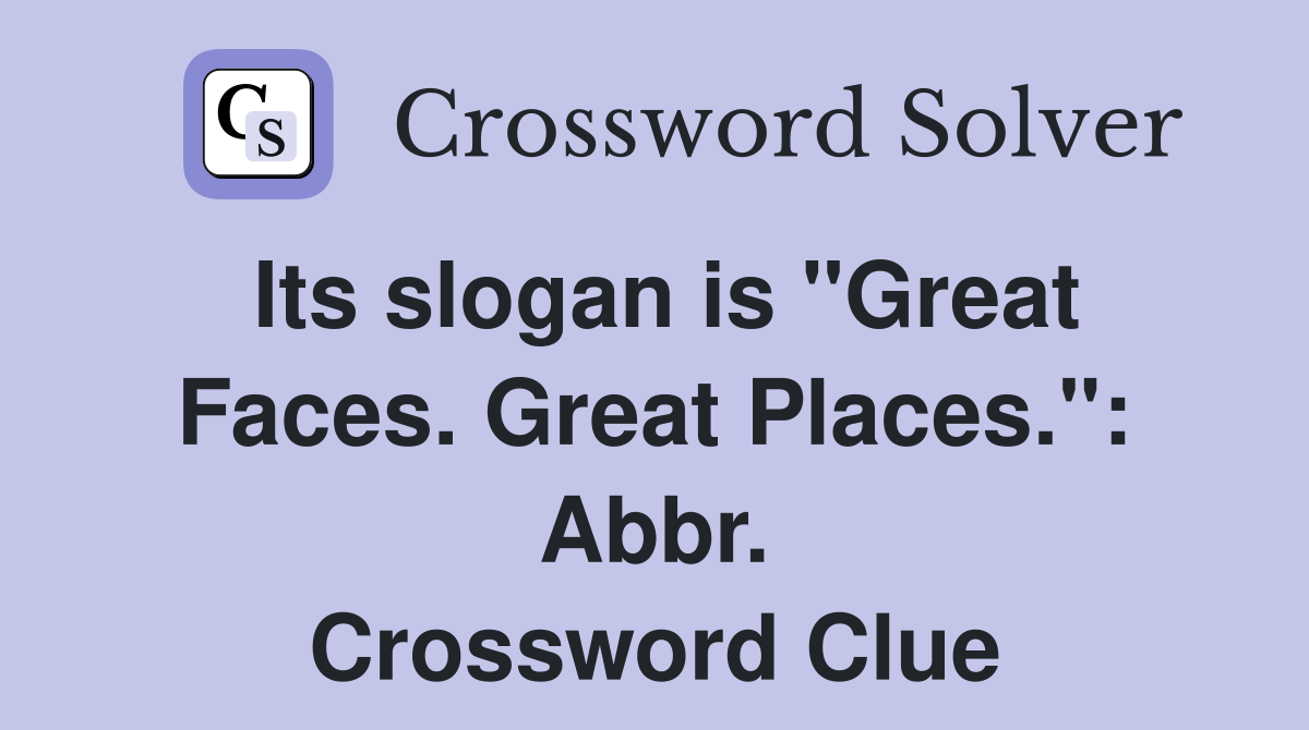 Its slogan is "Great Faces. Great Places.": Abbr. Crossword Clue