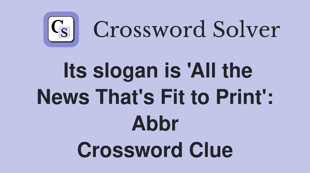 Its slogan is 'All the News That's Fit to Print': Abbr Crossword Clue