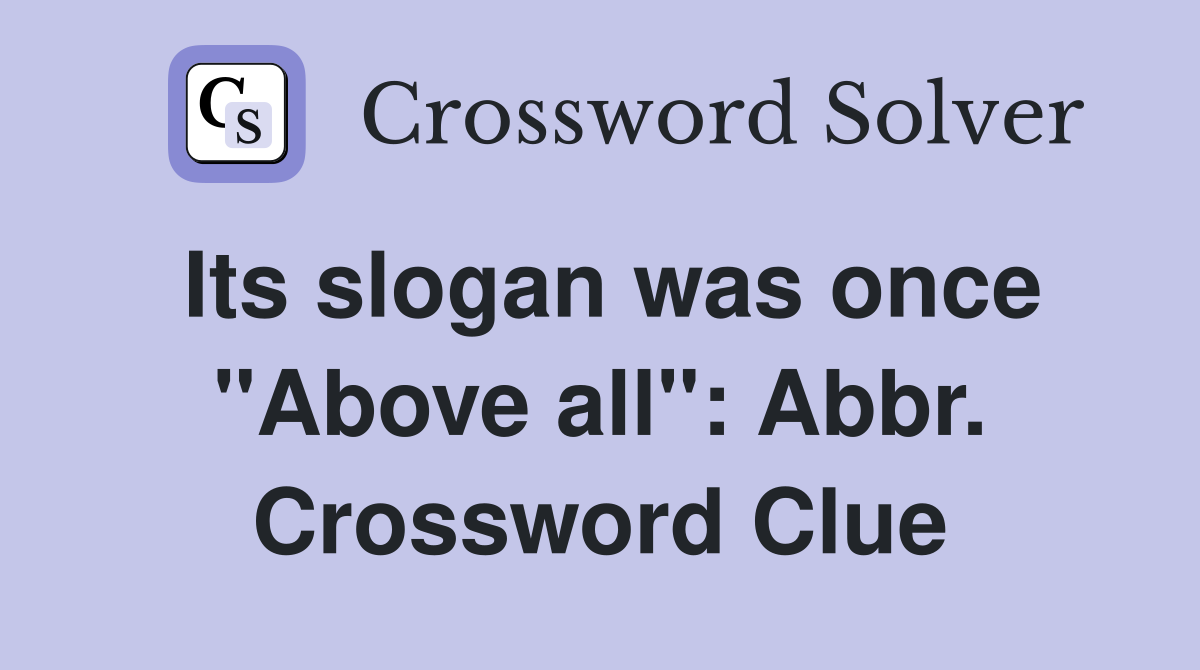 Its slogan was once "Above all": Abbr. Crossword Clue