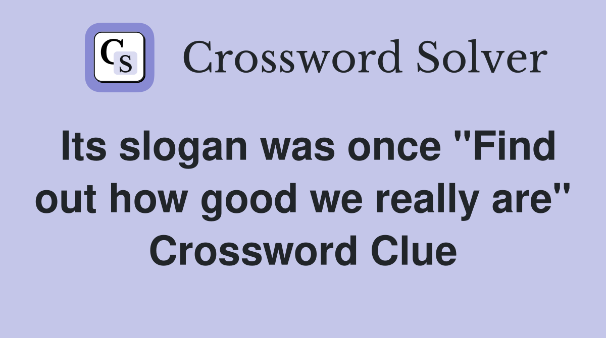Its slogan was once "Find out how good we really are" Crossword Clue