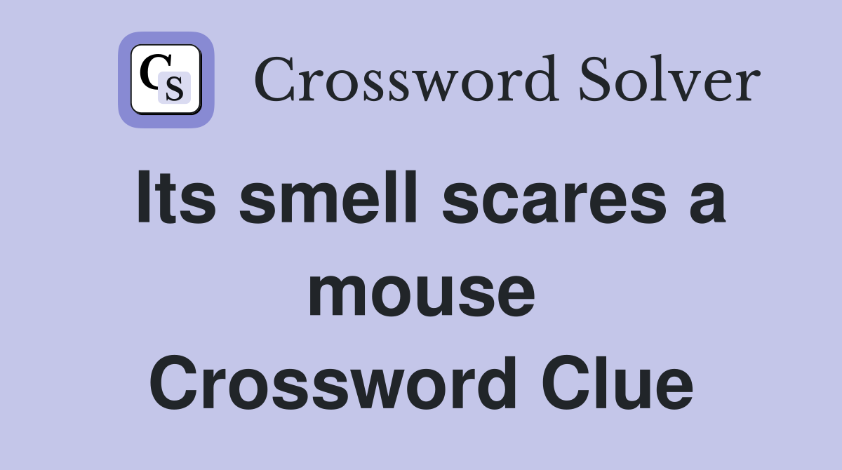 Its smell scares a mouse Crossword Clue