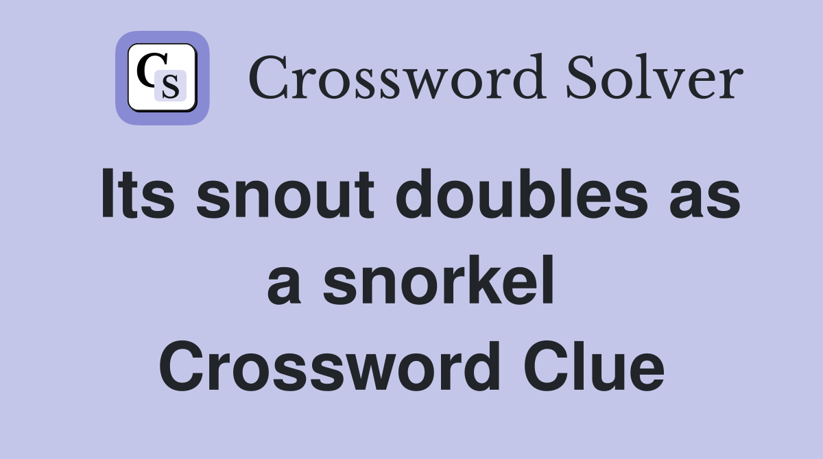 Its snout doubles as a snorkel Crossword Clue