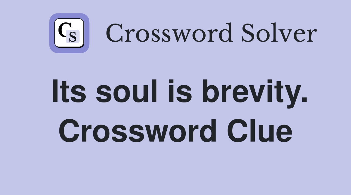 Its soul is brevity. Crossword Clue