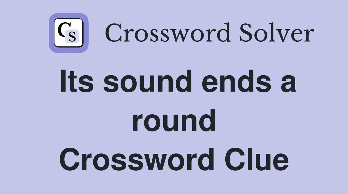 Its sound ends a round Crossword Clue