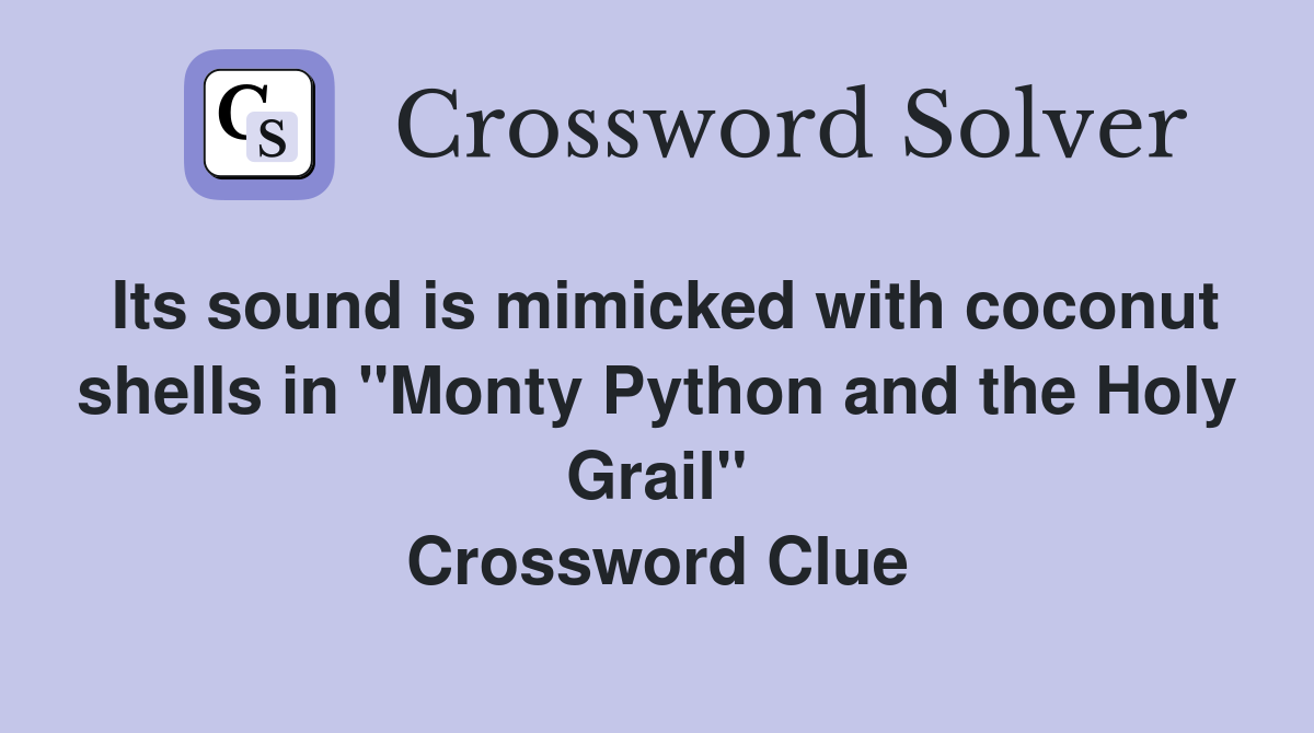 Its sound is mimicked with coconut shells in "Monty Python and the Holy Grail" Crossword Clue
