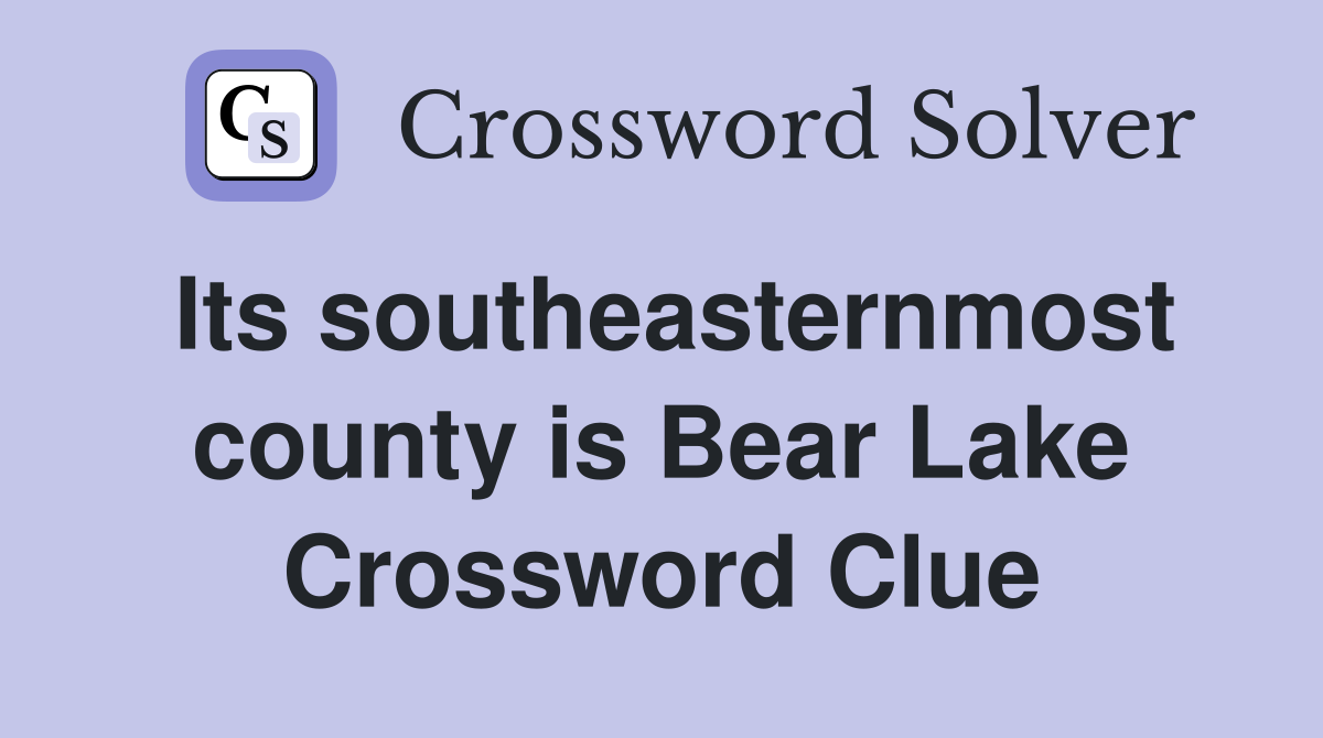 Its southeasternmost county is Bear Lake Crossword Clue