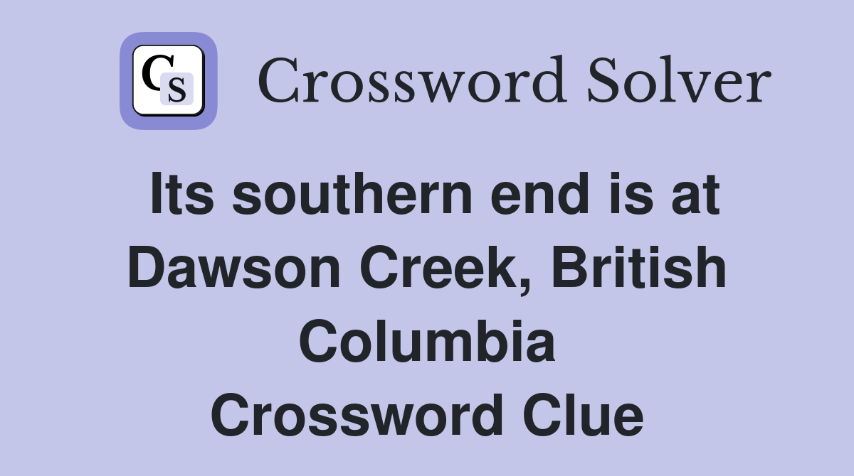 Its southern end is at Dawson Creek, British Columbia Crossword Clue