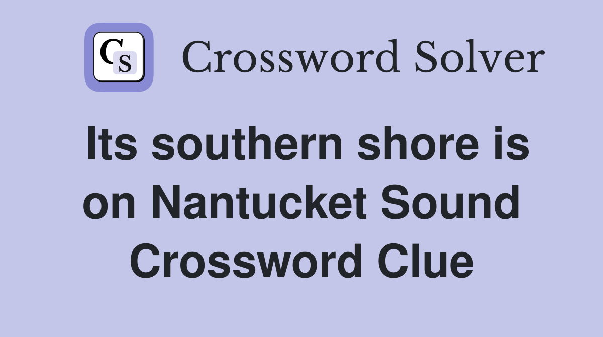 Its southern shore is on Nantucket Sound Crossword Clue
