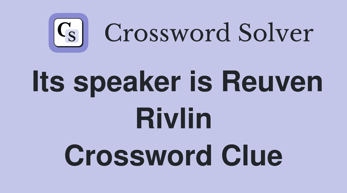 Its speaker is Reuven Rivlin Crossword Clue