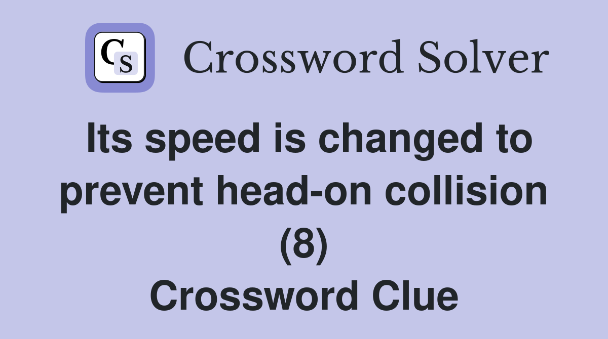 Its speed is changed to prevent head-on collision (8) Crossword Clue