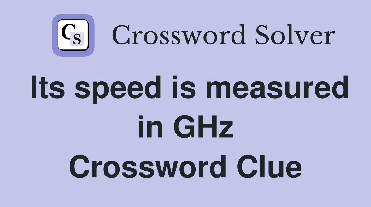 Its speed is measured in GHz Crossword Clue