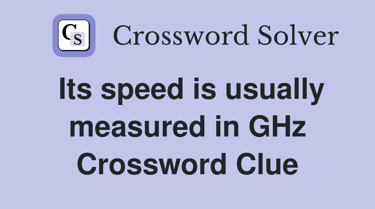 Its speed is usually measured in GHz Crossword Clue