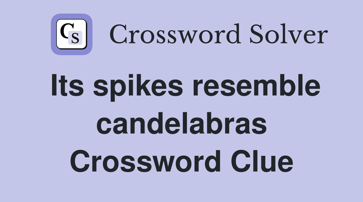 Its spikes resemble candelabras Crossword Clue