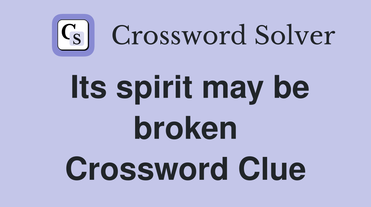 Its spirit may be broken Crossword Clue