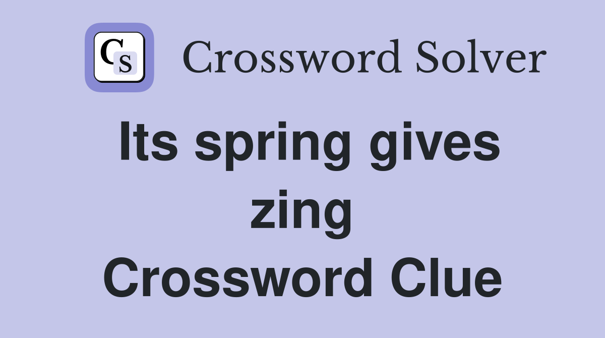 Its spring gives zing Crossword Clue