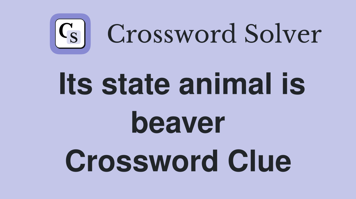 Its state animal is beaver Crossword Clue