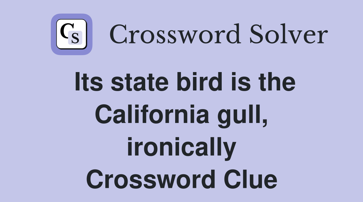 Its state bird is the California gull, ironically Crossword Clue
