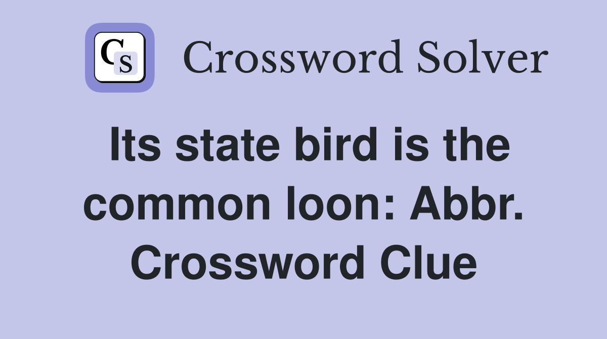 Its state bird is the common loon: Abbr. Crossword Clue