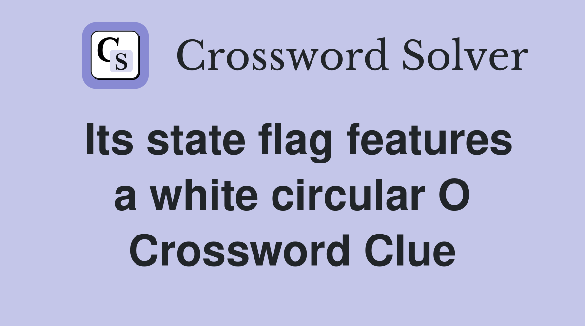 Its state flag features a white circular O Crossword Clue
