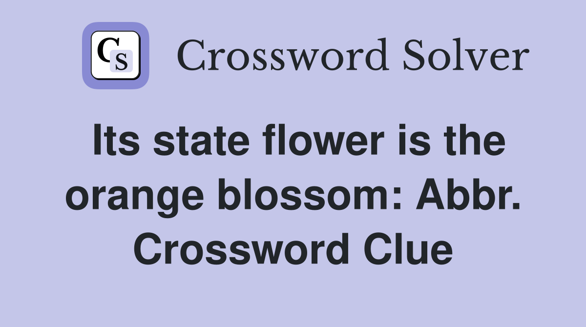 Its state flower is the orange blossom: Abbr. Crossword Clue