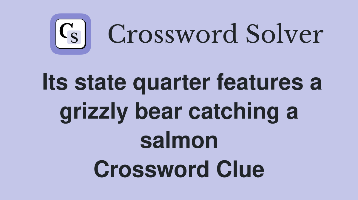 Its state quarter features a grizzly bear catching a salmon Crossword Clue