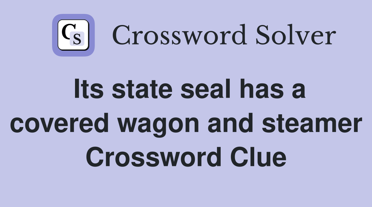 Its state seal has a covered wagon and steamer Crossword Clue