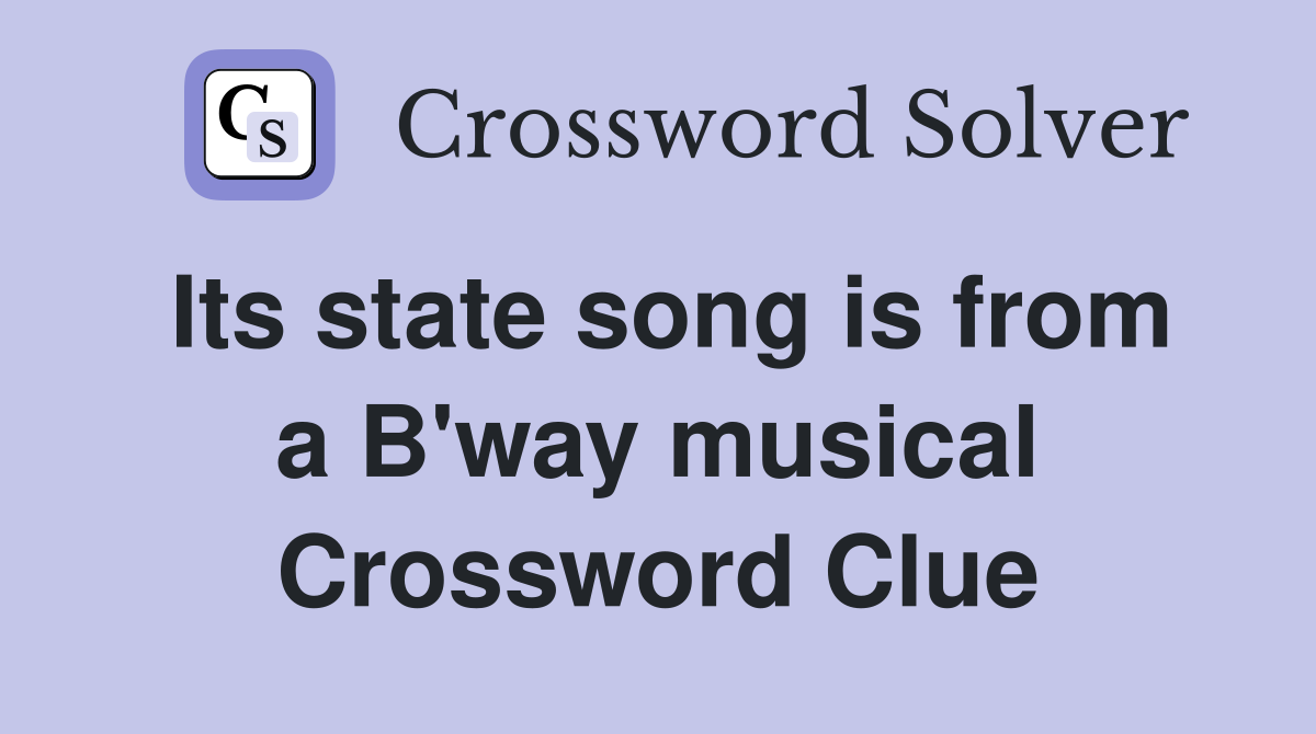 Its state song is from a B'way musical Crossword Clue