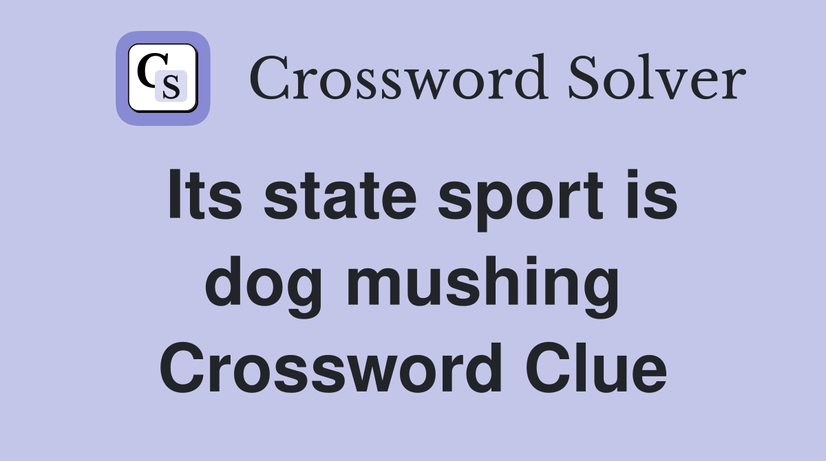 Its state sport is dog mushing Crossword Clue