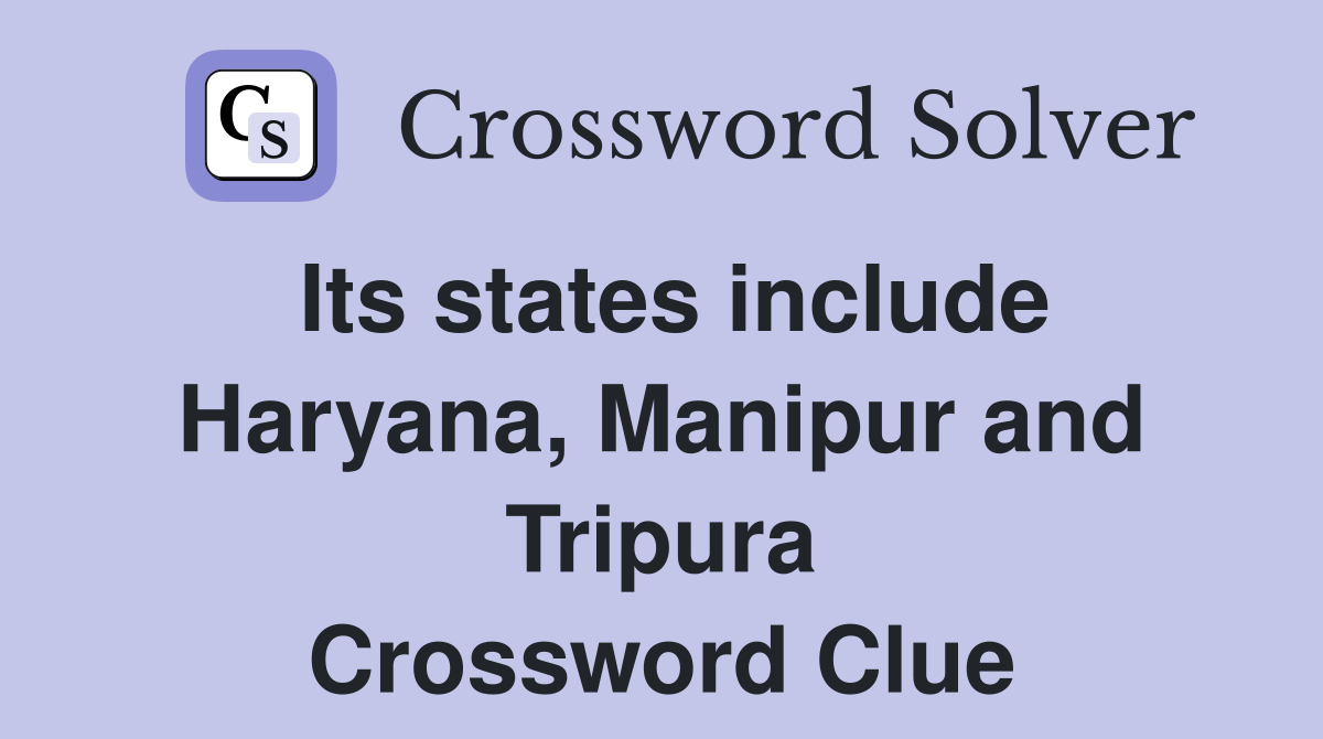 Its states include Haryana, Manipur and Tripura Crossword Clue