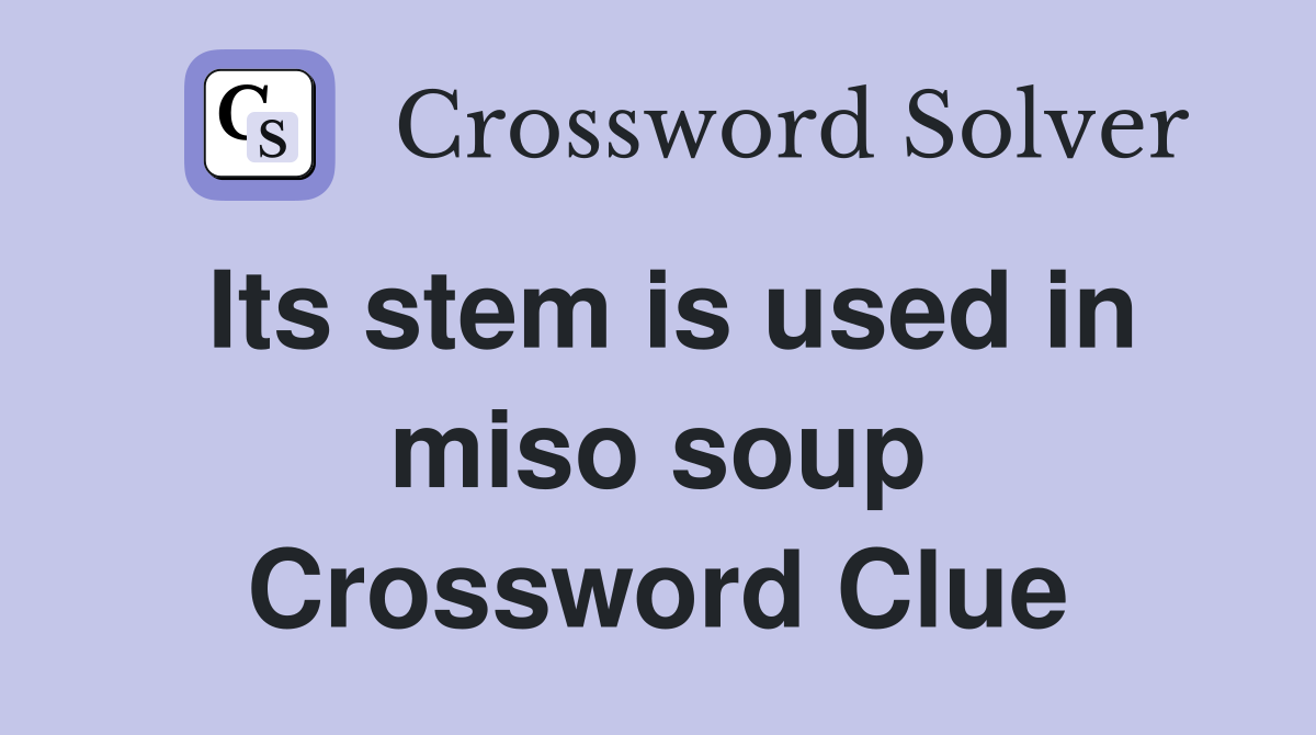 Its stem is used in miso soup Crossword Clue