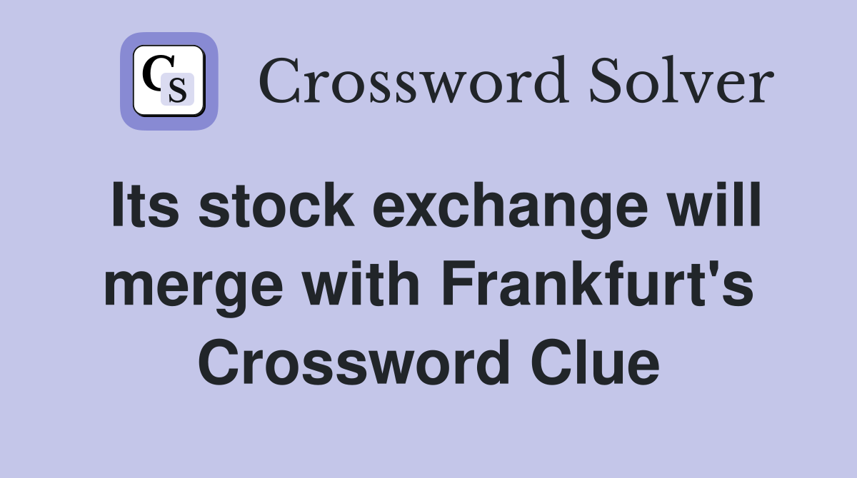 Its stock exchange will merge with Frankfurt's Crossword Clue