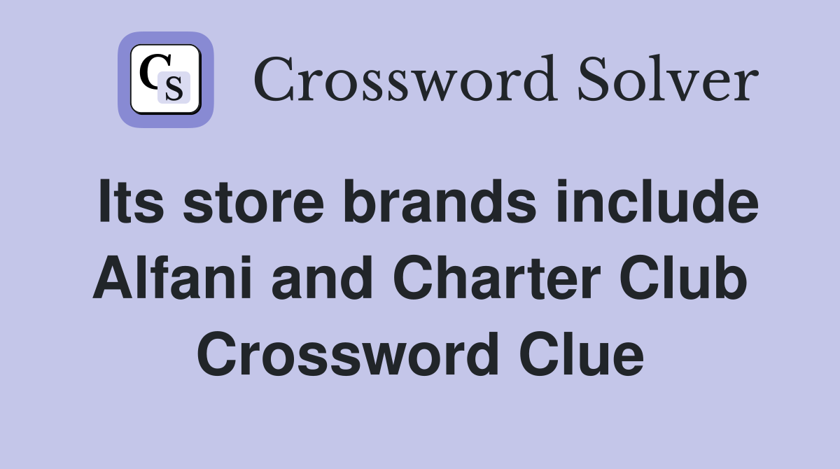 Its store brands include Alfani and Charter Club Crossword Clue