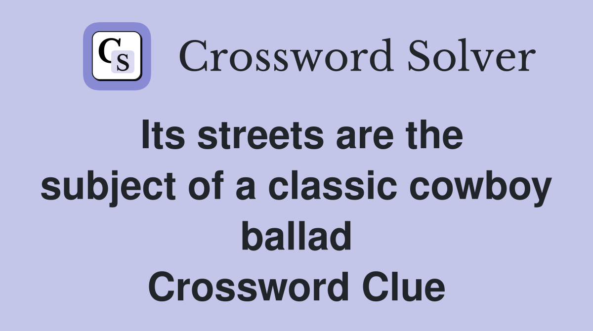 Its streets are the subject of a classic cowboy ballad Crossword Clue