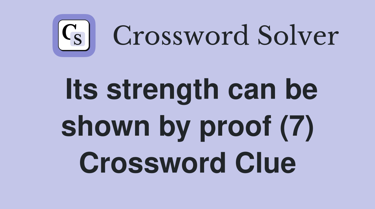 Its strength can be shown by proof (7) Crossword Clue