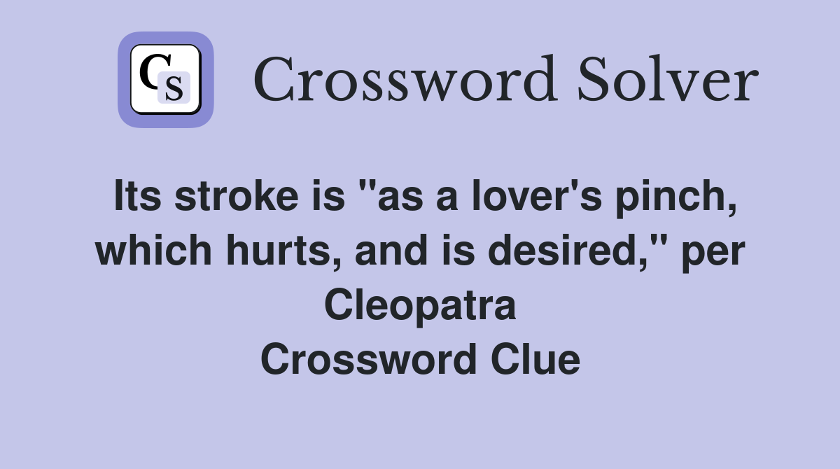 Its stroke is "as a lover's pinch, which hurts, and is desired," per Cleopatra Crossword Clue