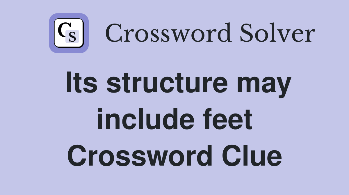 Its structure may include feet Crossword Clue