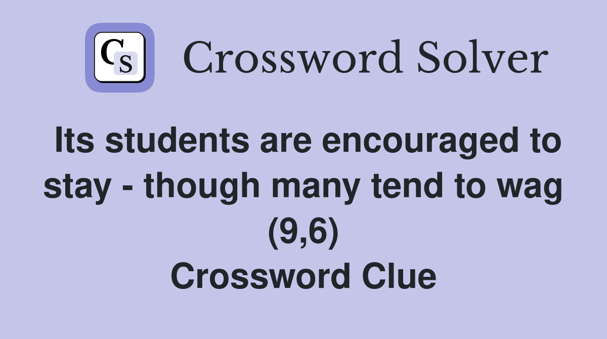 Its students are encouraged to stay - though many tend to wag (9,6) Crossword Clue