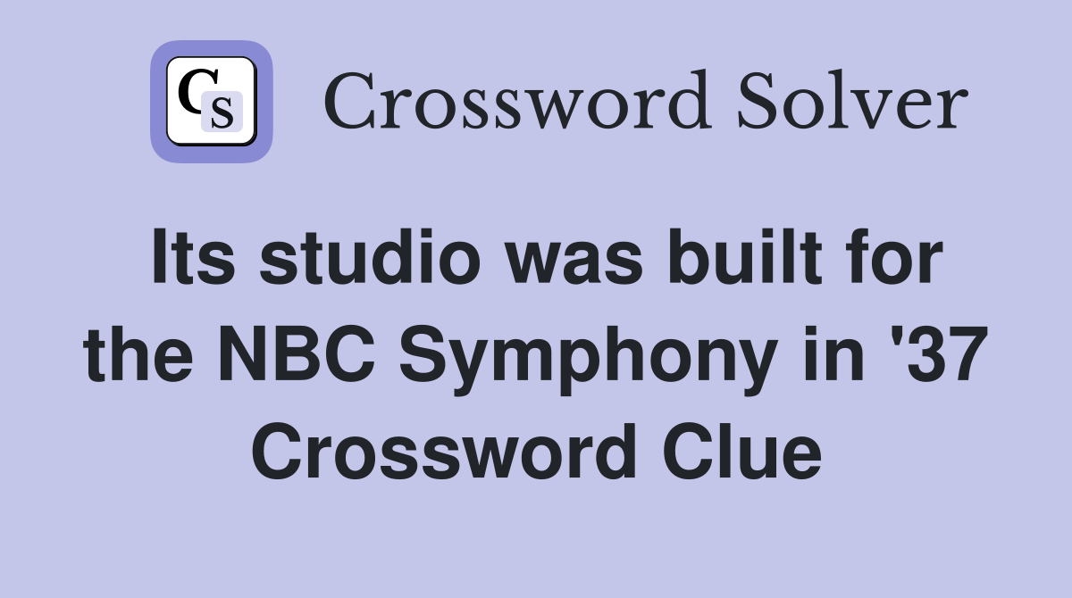 Its studio was built for the NBC Symphony in '37 Crossword Clue
