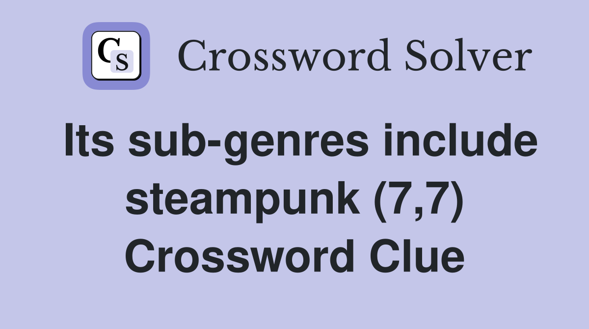 Its sub-genres include steampunk (7,7) Crossword Clue