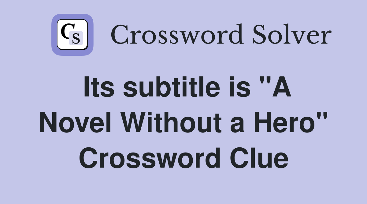 Its subtitle is "A Novel Without a Hero" Crossword Clue