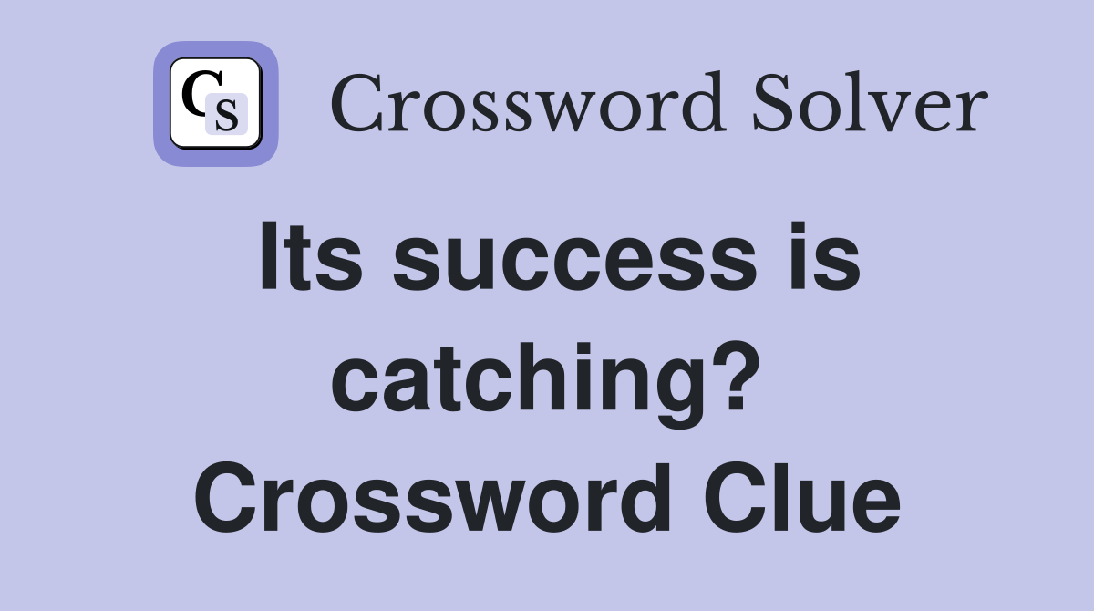 Its success is catching? Crossword Clue