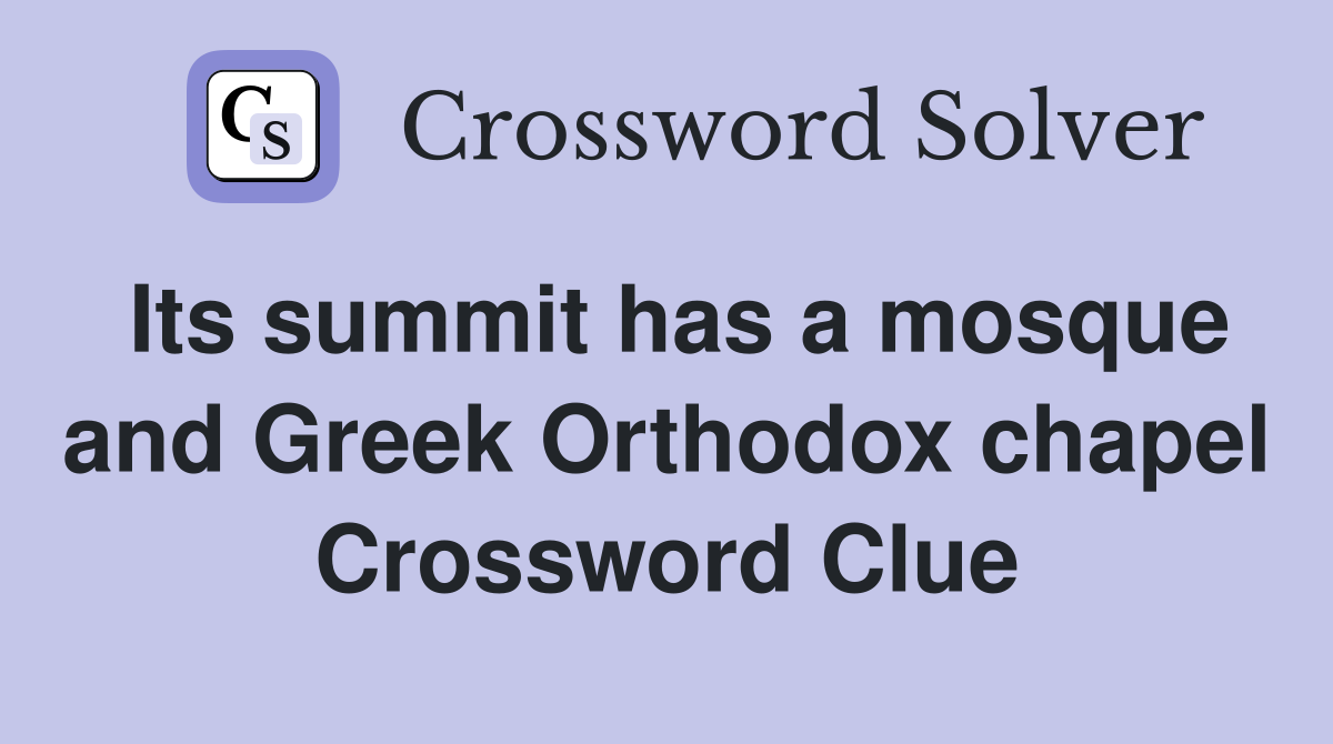 Its summit has a mosque and Greek Orthodox chapel Crossword Clue