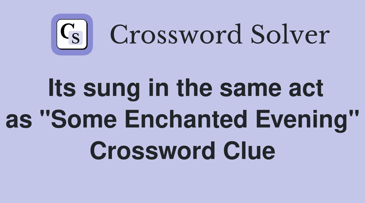 Its sung in the same act as "Some Enchanted Evening" Crossword Clue