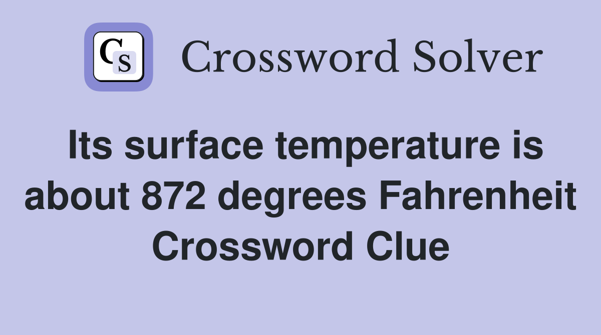Its surface temperature is about 872 degrees Fahrenheit Crossword Clue